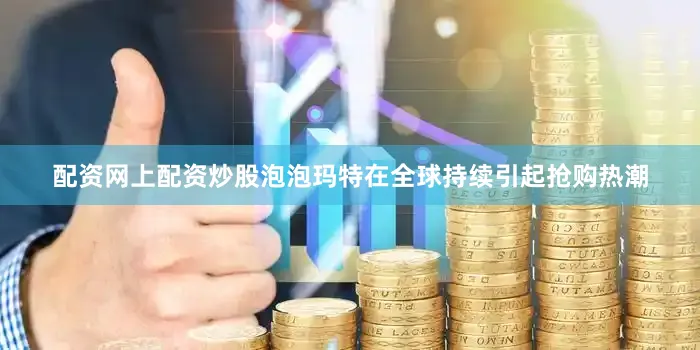 配资网上配资炒股泡泡玛特在全球持续引起抢购热潮