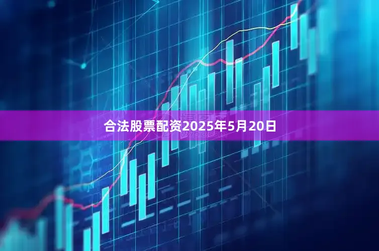 合法股票配资2025年5月20日