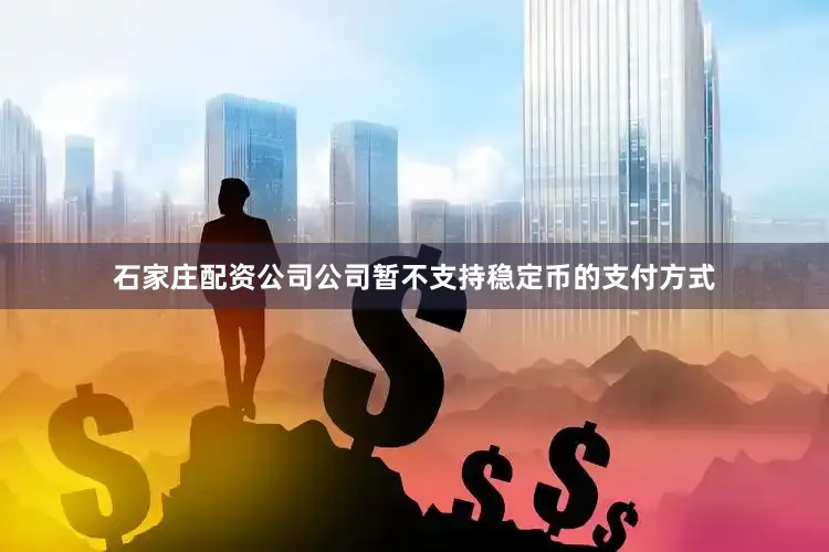 石家庄配资公司公司暂不支持稳定币的支付方式