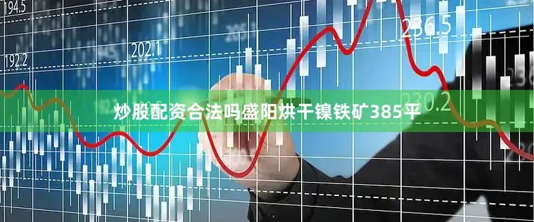 炒股配资合法吗盛阳烘干镍铁矿385平