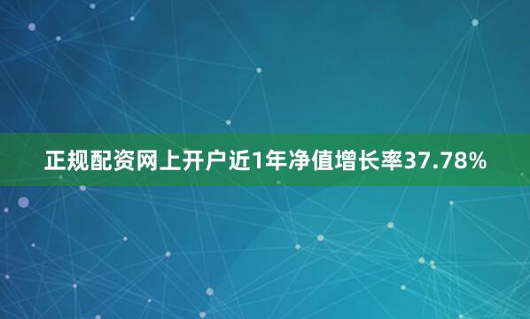 正规配资网上开户近1年净值增长率37.78%