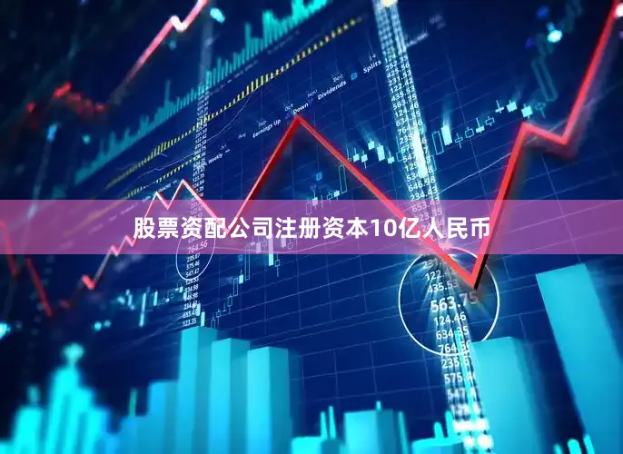 股票资配公司注册资本10亿人民币