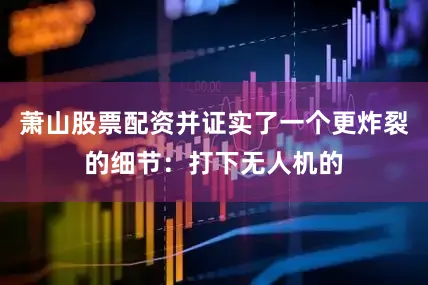 萧山股票配资并证实了一个更炸裂的细节：打下无人机的