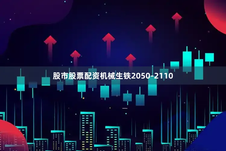 股市股票配资机械生铁2050-2110